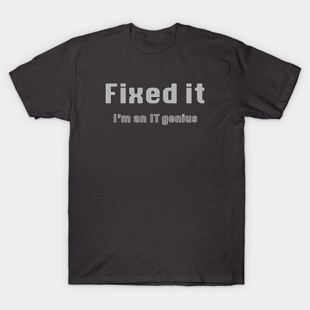 Fixed It I’m an IT Genius T-Shirt by Incognito Design